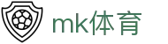 MK体育（中国）官网首页 - MK · 赛事公告 · 官方新闻发布